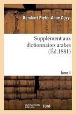 Supplément Aux Dictionnaires Arabes. Tome 1