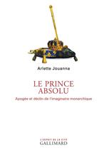 Le Prince absolu. Apogée et déclin de l’imaginaire monarchique