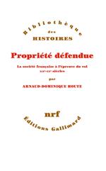 Propriété défendue. La société française à l'épreuve du vol (XIXe - XXe siècles)