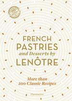 French Pastries and Desserts by Lenôtre: More than 200 Classic Recipes