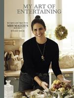 My Art of Entertaining: Recipes and Tips from Miss Maggie's Kitchen