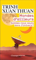 Mondes d'ailleurs. Sommes-nous seuls dans l'Univers ?