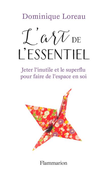 L'art de l'essentiel. Jeter l'inutile et le superflu pour faire de l'espace en soi