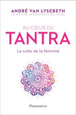 Au cœur du Tantra. Le culte de la féminité