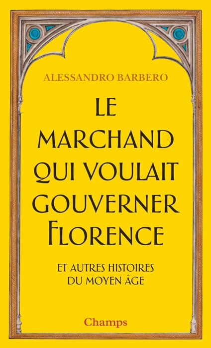 Le marchand qui voulait gouverner Florence : et autres histoires du Moyen Age