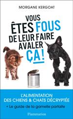 Vous êtes fous de leur faire avaler ça ! L'alimentation des chiens et chats décryptée