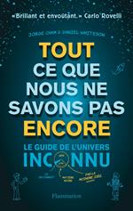 Tout ce que nous ne savons pas encore. Le guide de l'univers inconnu