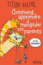 Comment apprendre à manipuler ses parents en 1 semaine - Dès 9 ans