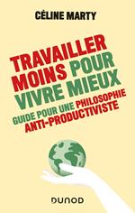 Travailler moins pour vivre mieux - Guide pour une philosophie antiproductiviste