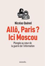 Allô, Paris ? Ici Moscou. Plongée au cœur de la guerre de l'information