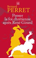 Penser la foi chrétienne après René Girard