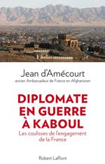 Diplomate en guerre à Kaboul