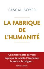 La Fabrique de l'humanité - Comment notre cerveau explique la famille, l'économie, la justice, la religion...