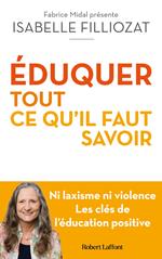 ÉDUQUER : tout ce qu'il faut savoir - Ni laxisme ni violence Les clés de l'éducation positive