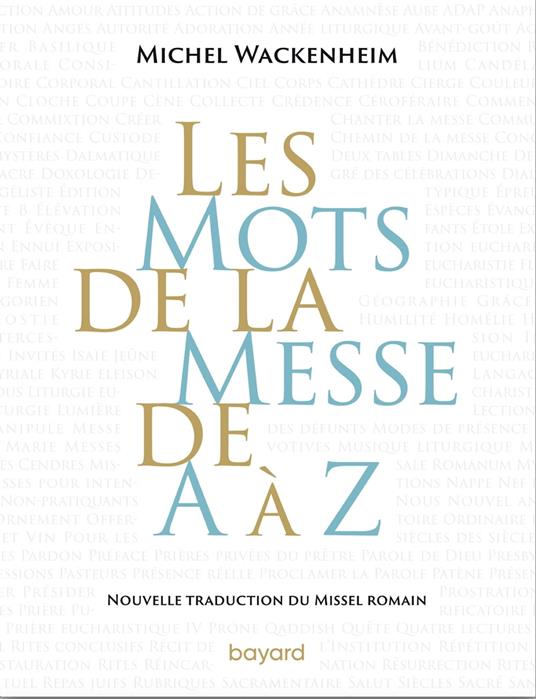 Les mots de la messe de A à Z. Nouvelle traduction du Missel romain.