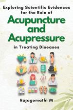 Exploring Scientific Evidences for the Role of Acupuncture and Acupressure in Treating Diseases