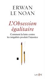 L'Obsession égalitaire - Comment la lutte contre les inégalités produit l'injustice