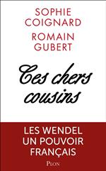 Ces chers cousins - Les Wendel pouvoirs et secrets