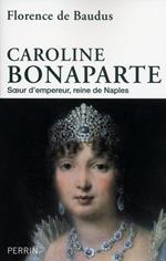 Caroline Bonaparte - Soeur d'Empereur, Reine de Naples