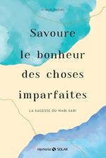 Savoure le bonheur des choses imparfaites - La sagesse du wabi sabi