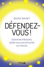 Défendez-vous ! - Contre les infections, taillez-vous une immunité sur mesure