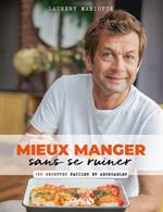 Mieux manger sans se ruiner - 150 recettes faciles et abordables - 150 recettes faciles et abordables