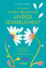 Je t'aime, un peu, beaucoup, hyper sensiblement - Hypersensibles et autres atypiques, découvrez votre haute potentiel amoureux