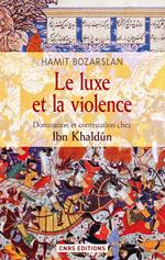 Le Luxe et la violence. Domination et contestation chez Ibn Khaldûn