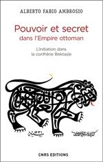 Pouvoir et secret dans l'Empire ottoman. L'initiation dans la confrérie Bektasîe