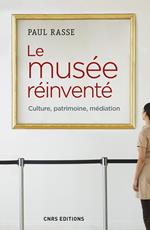 Le musée réinventé - Culture, patrimoine, médiation