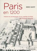 Paris en 1200. Histoire et archéologie d'une capitale fortifiée par Philippe Auguste