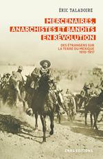 Mercenaires, anarchistes et bandits en Révolution -Des étrangers sur la terre du Mexique (1910-1917)