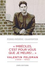 Imbéciles, c'est pour vous que je meurs. Valentin Feldman (1909-1941)