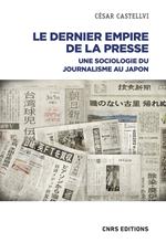 Le dernier empire de la presse - Une sociologie du journalisme au Japon