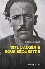 1871. L'Algérie sous séquestre - Une coupe dans le corps social (XIXe-XXe siècle)