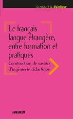 Le français langue étrangère, entre formation et pratiques - Ebook