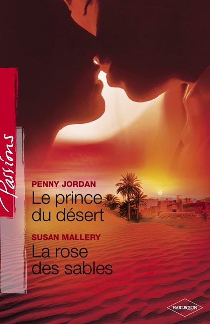 Le prince du désert - La rose des sables (Harlequin Passions)