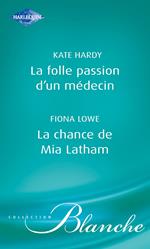 La folle passion d'un médecin - La chance de Mia Latham (Harlequin Blanche)