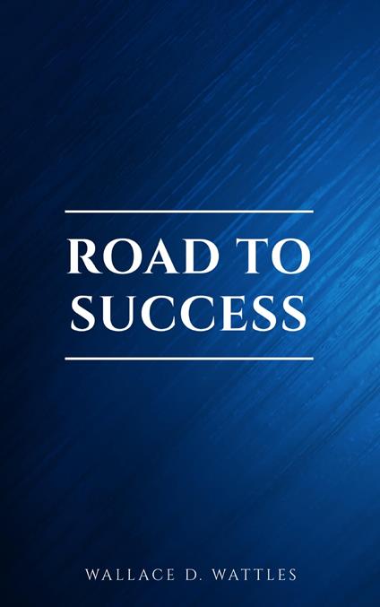 Road to Success: The Classic Guide for Prosperity and Happiness