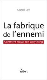 La fabrique de l'ennemi : Comment réussir son storytelling