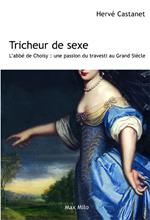 Tricheur de sexe - l'abbé de Choisy : une passion du travesti au grand siècle