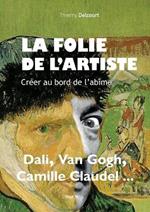 La folie de l'artiste: Cr?er au bord de l'ab?me