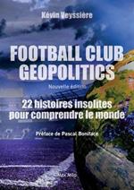 Football club geopolitics - Nouvelle ?dition: 22 histoires insolites pour comprendre le monde