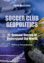 Soccer Club Geopolitics - New edition: 22 Unusual Stories to Understand the World