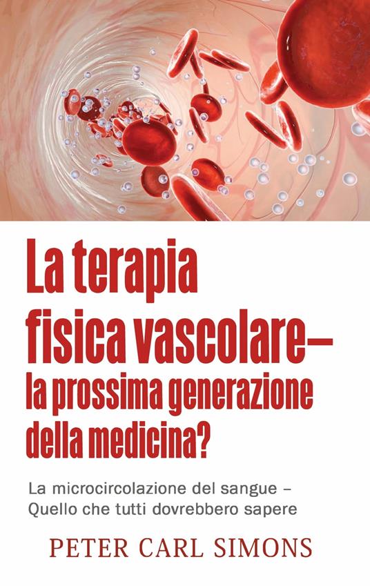 La terapia fisica vascolare - la prossima generazione della medicina? - Peter Carl Simons - ebook