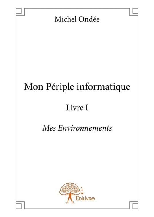 Mon Périple informatique - Livre I