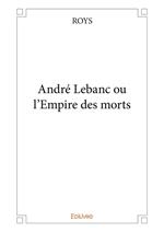 André Lebanc ou l'Empire des morts