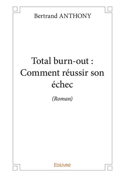 Total burn-out : Comment réussir son échec