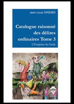 Catalogue raisonné des délires ordinaires Tome 3