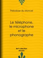 Le téléphone, le microphone et le phonographe